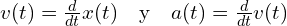 v(t) = \frac{d}{dt} x(t) \quad \text{y} \quad a(t) = \frac{d}{dt} v(t)