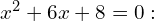 x^2 + 6x + 8 = 0: