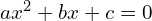 ax^2+bx+c=0