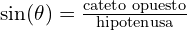 \sin(\theta) = \frac{\text{cateto opuesto}}{\text{hipotenusa}}