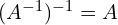 (A^{-1})^{-1} = A