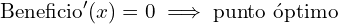 \text{Beneficio}'(x) = 0 \implies \text{punto óptimo}