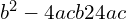 b^2 - 4acb2−4ac