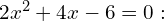 2x^2 + 4x - 6 = 0: