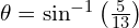 \theta = \sin^{-1}\left(\frac{5}{13}\right)