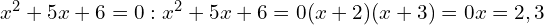 x^2+5x+6=0: x^2+5x+6=0(x+2)(x+3)=0x=−2,−3