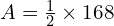 A = \frac{1}{2} \times 168