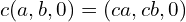 c(a, b, 0) = (ca, cb, 0)