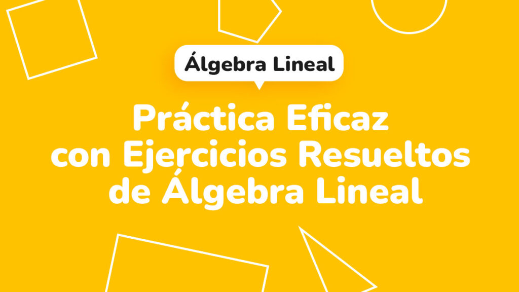 Práctica eficaz con ejercicios resueltos de álgebra lineal