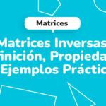 Matrices inversas: definición, propiedades y ejemplos prácticos
